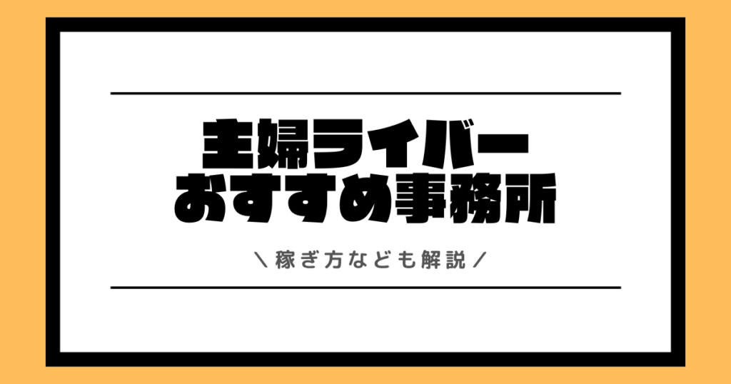 主婦ライバーにおすすめの事務所一覧！主婦の稼ぎ方なども解説！