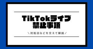 TikTokライブの禁止事項とは？警告の対処法などを交えて解説！