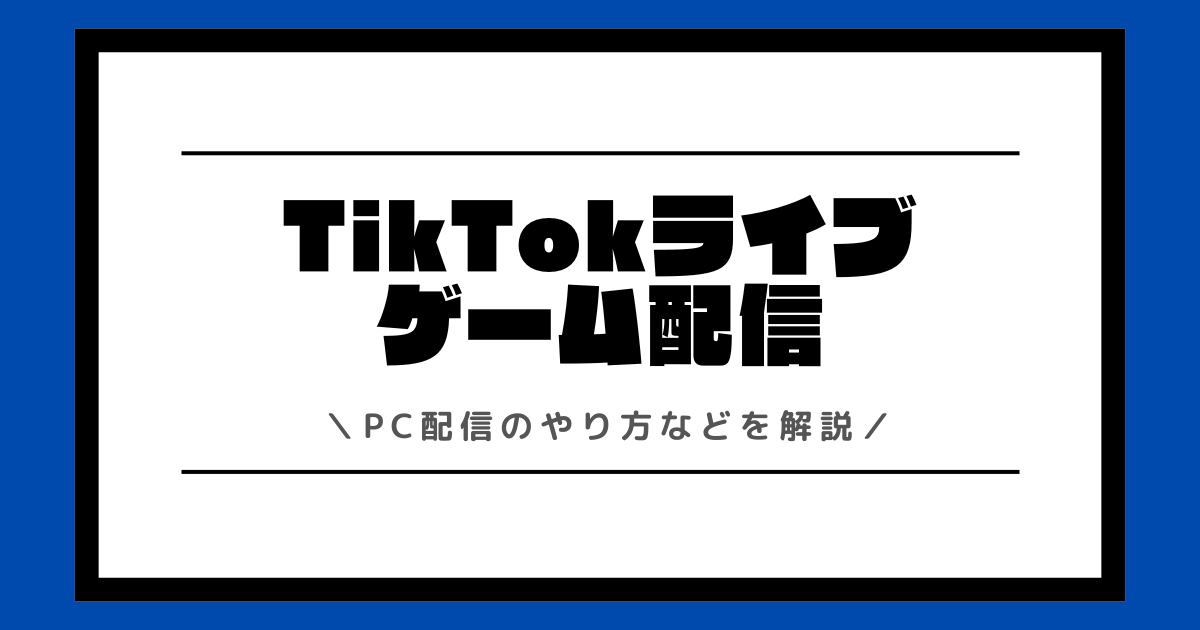 TikTokライブのゲーム配信とは？PC配信のやり方などを解説！